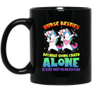 Nurse Coffee Mug Nurse Besties Because Going Crazy Alone Is Just Not As Much Fun 11oz - 15oz Black Mug
