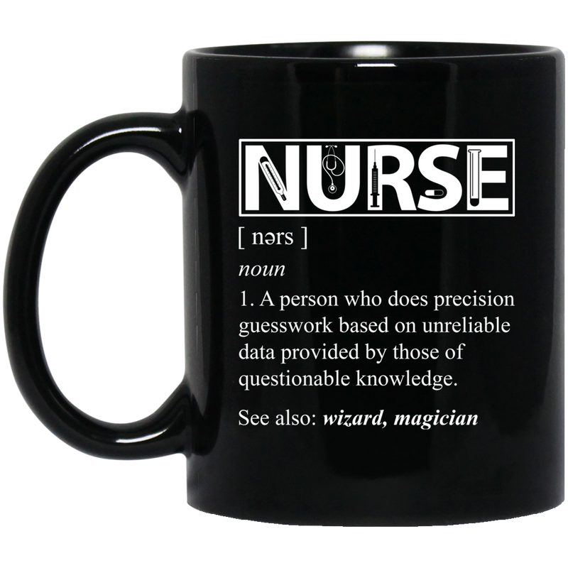 Nurse Coffee Mug Nurse Definition Wizard Magician A Person Does Precision Guesswork 11oz - 15oz Black Mug