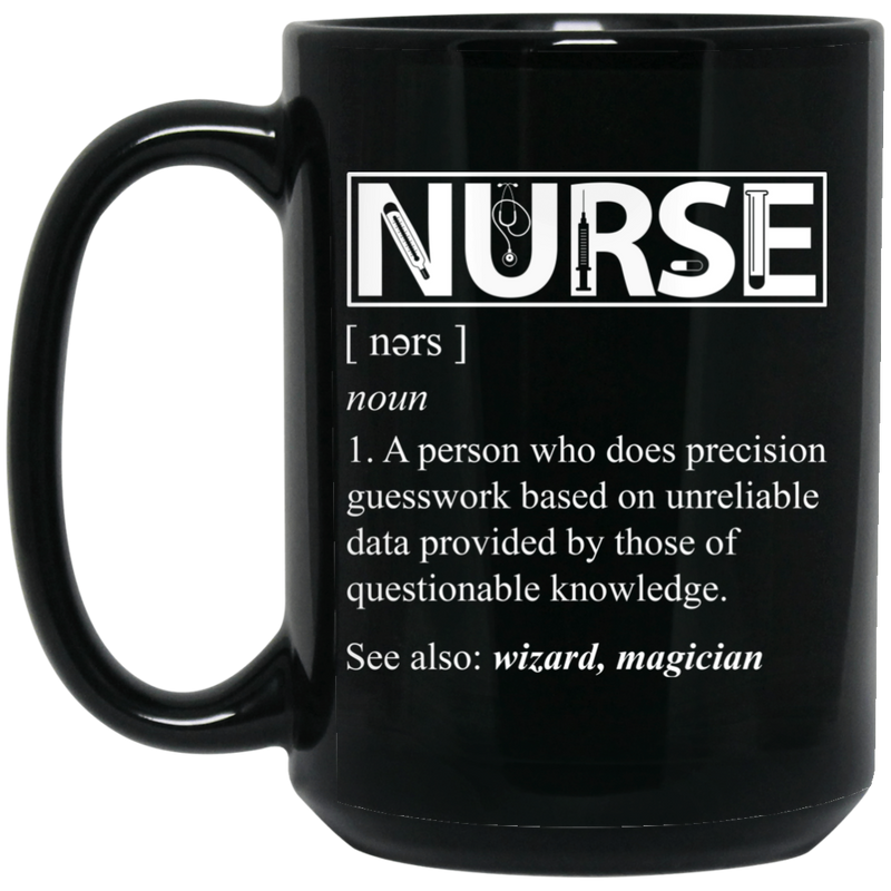 Nurse Coffee Mug Nurse Definition Wizard Magician A Person Does Precision Guesswork 11oz - 15oz Black Mug