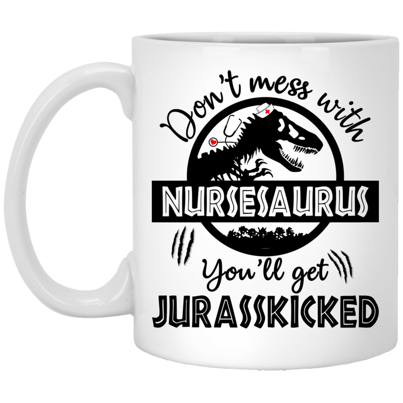 Nurse Coffee Mug Nurse Don't Mess With Nursesaurus You ll Get Jurasskicked 11oz - 15oz White Mug