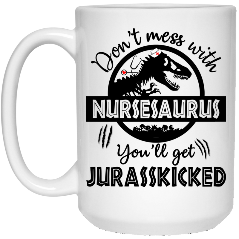 Nurse Coffee Mug Nurse Don't Mess With Nursesaurus You ll Get Jurasskicked 11oz - 15oz White Mug