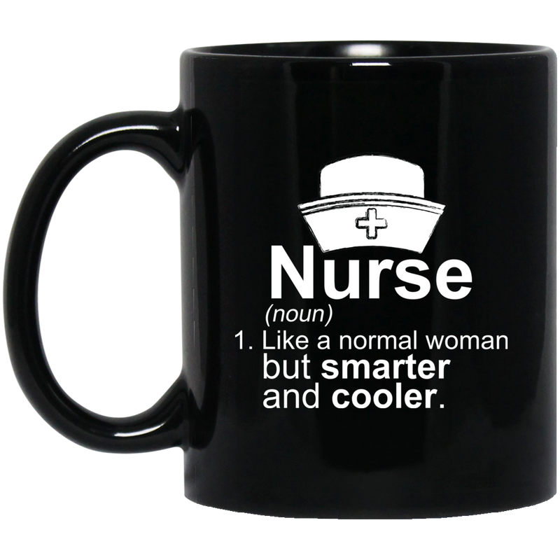 Nurse Coffee Mug Nurse Like A Normal Woman But Smarter And Cooler Nurse 11oz - 15oz Black Mug