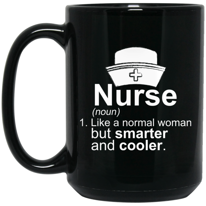 Nurse Coffee Mug Nurse Like A Normal Woman But Smarter And Cooler Nurse 11oz - 15oz Black Mug