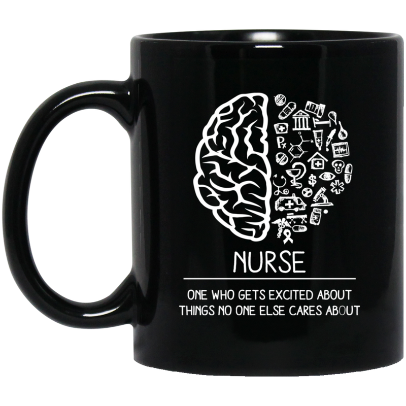 Nurse Coffee Mug Nurse One Who Get Excited About Things No One Else Cares About Funny 11oz - 15oz Black Mug