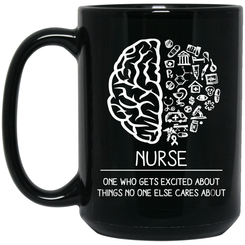 Nurse Coffee Mug Nurse One Who Get Excited About Things No One Else Cares About Funny 11oz - 15oz Black Mug