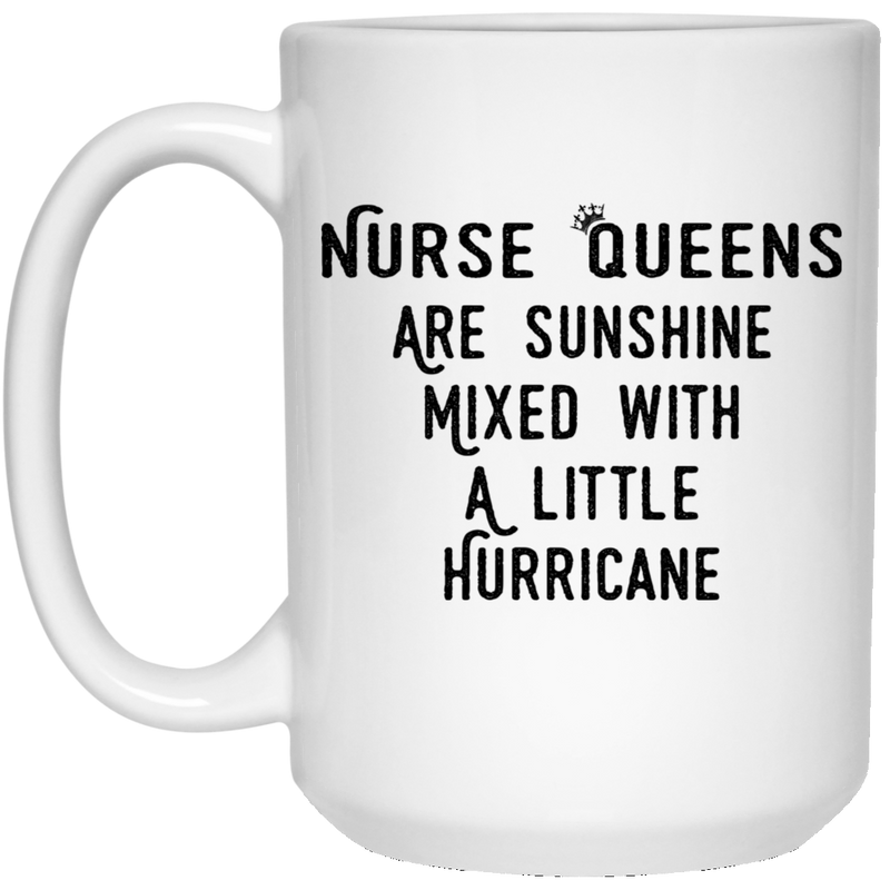 Nurse Coffee Mug Nurse Queens Are Sunshine Mixed With A Little Hurricane 11oz - 15oz White Mug