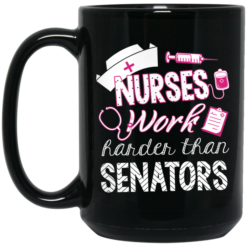 Nurse Coffee Mug Nurses Work Harder Than Senators 11oz - 15oz Black Mug