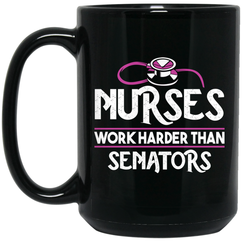 Nurse Coffee Mug Nurses Work Harder Than Senators 11oz - 15oz Black Mug