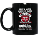 Nurse Coffee Mug Once A Nurse Always A Nurse No Matter Where You Go Or What You Do 11oz - 15oz Black Mug
