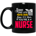 Nurse Coffee Mug Save One Life You Are A Hero Save 100 Lives You Are A Nurse 11oz - 15oz Black Mug
