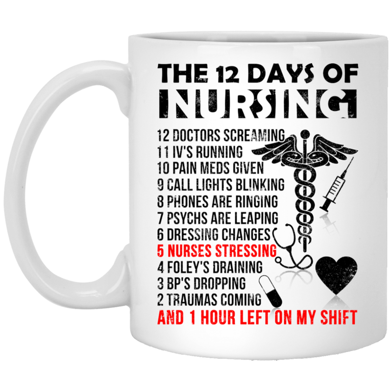 Nurse Coffee Mug The 12 Days Of Nursing And 1 Hour Left On My Shift Funny Gift Nurse 11oz - 15oz White Mug
