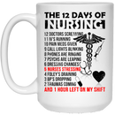 Nurse Coffee Mug The 12 Days Of Nursing And 1 Hour Left On My Shift Funny Gift Nurse 11oz - 15oz White Mug