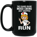 Nurse Coffee Mug The Chains On My Mood Swing Just Snapped Run Nurse 11oz - 15oz Black Mug