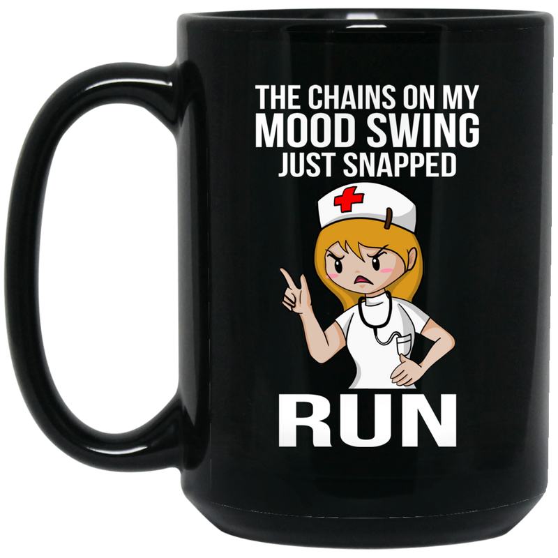 Nurse Coffee Mug The Chains On My Mood Swing Just Snapped Run Nurse 11oz - 15oz Black Mug