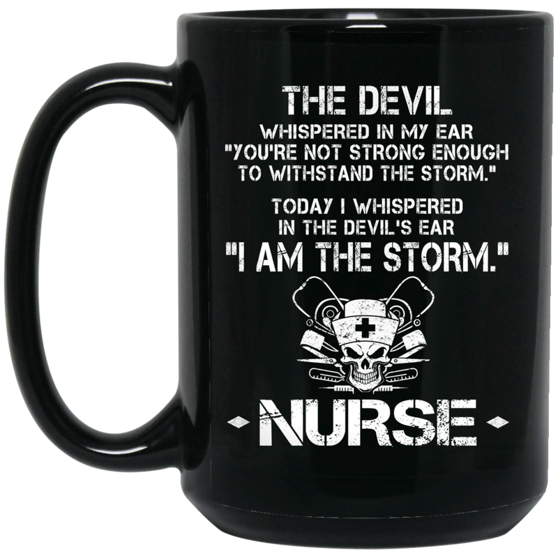 Nurse Coffee Mug The Devil Whispered You're Not Strong Enough I Am The Storm Nurse 11oz - 15oz Black Mug