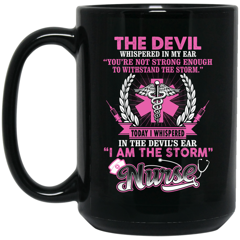 Nurse Coffee Mug The Devil Whispered You're Not Strong Enough I Am The Storm Nurse 11oz - 15oz Black Mug