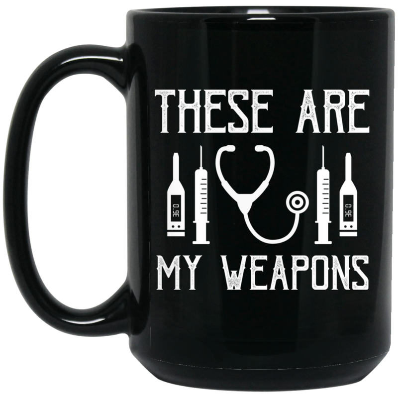 Nurse Coffee Mug These Are My Weapons Nursing Tools 11oz - 15oz Black Mug