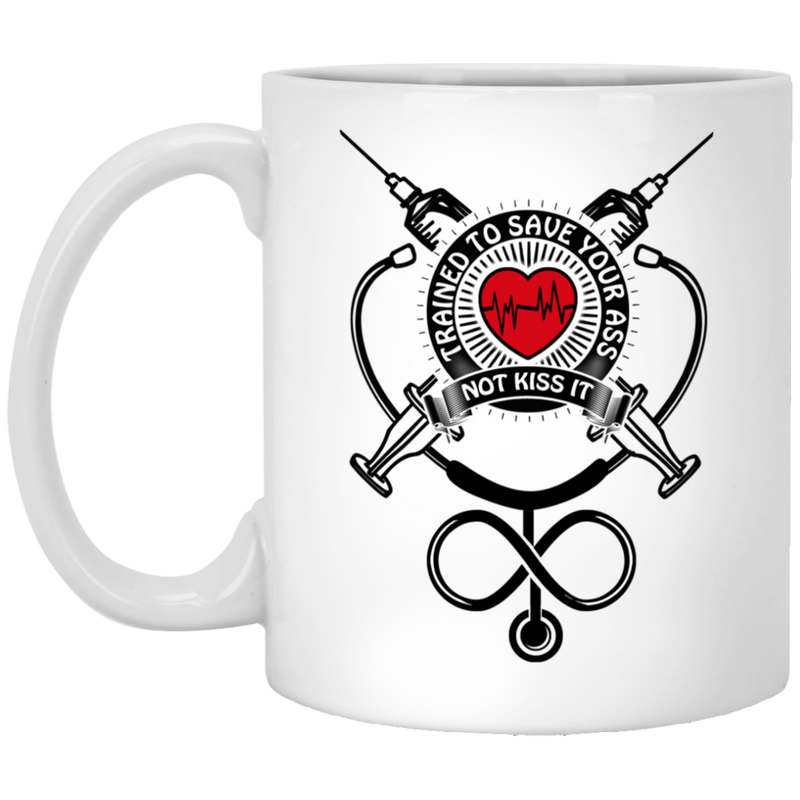 Nurse Coffee Mug Trained To Save Your Ass Not Kiss It 11oz - 15oz White Mug