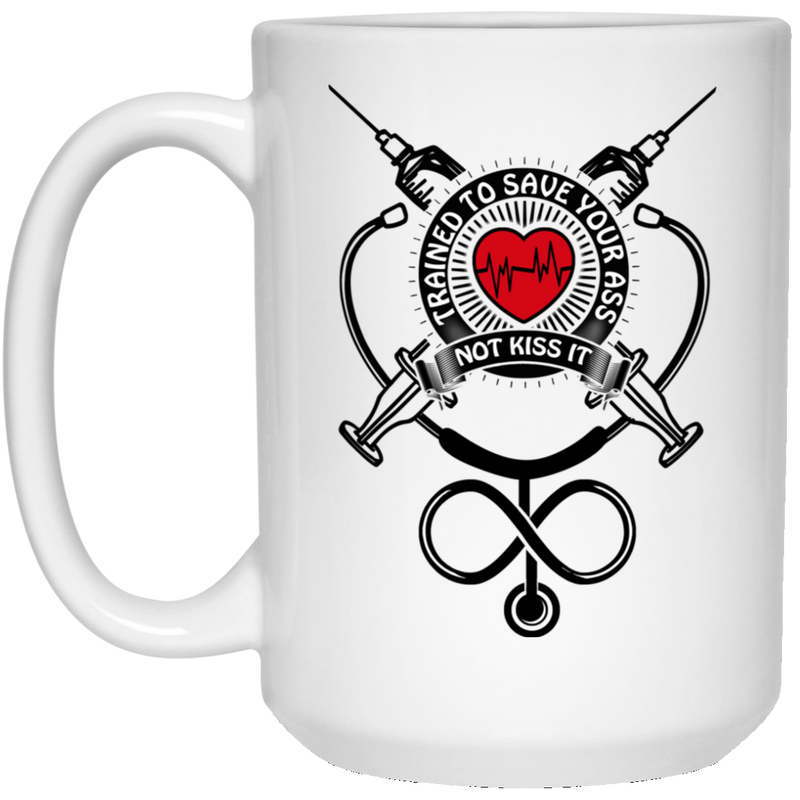 Nurse Coffee Mug Trained To Save Your Ass Not Kiss It 11oz - 15oz White Mug