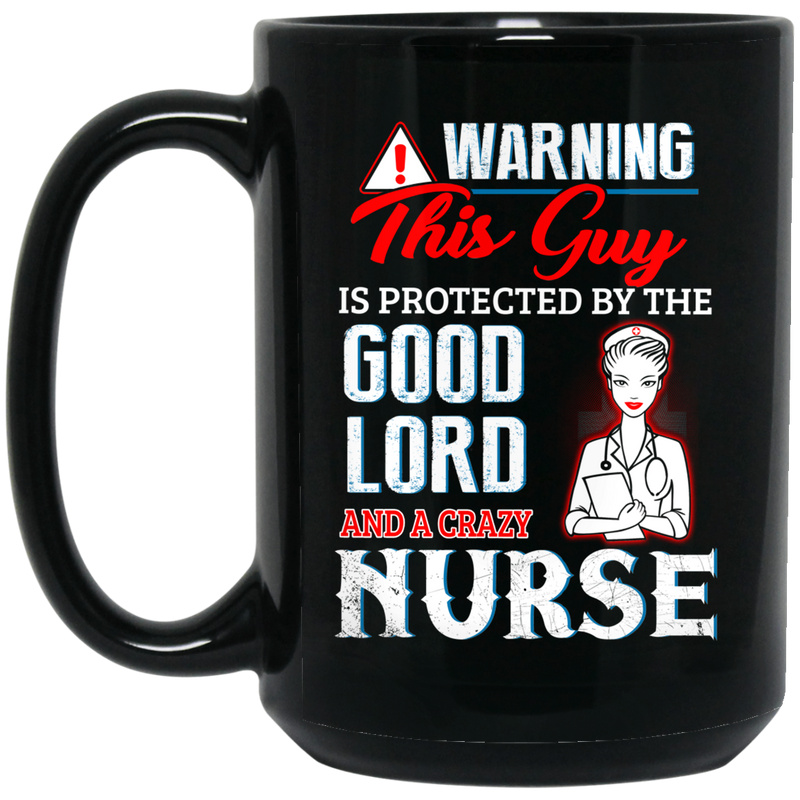 Nurse Coffee Mug Warning This Guy Is Protected By The Good Lord A Crazy Nurse Funny 11oz - 15oz Black Mug