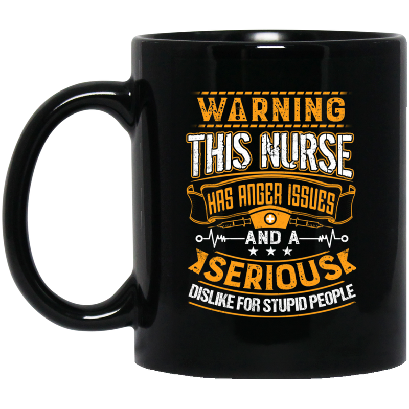 Nurse Coffee Mug Warning This Nurse Has Anger Issues And A Serious Dislike For Stupid People 11oz - 15oz Black Mug