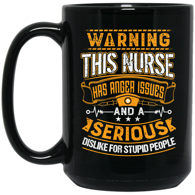 Nurse Coffee Mug Warning This Nurse Has Anger Issues And A Serious Dislike For Stupid People 11oz - 15oz Black Mug