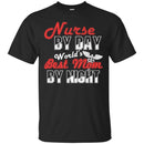 Nurse Mom T-Shirt Nurse By Day World's Best Mom By Night Funny Gift Tees Nurse Shirts CustomCat