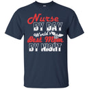 Nurse Mom T-Shirt Nurse By Day World's Best Mom By Night Funny Gift Tees Nurse Shirts CustomCat