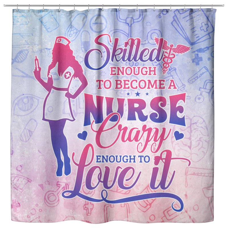 Nurse Shower Curtains Skilled Enough To Become A Nurse Crazy Enough To Love It For Bathroom Decor