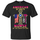 Nurse T-Shirt American By Birth Nurse By The Grace Of God Flag Nurse Funny Gift Tees Nurse Shirts CustomCat