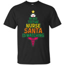 Nurse T-Shirt Be Nice To the Nurse Santa Is Watching Funny Funny Gift Nurse Shirts CustomCat