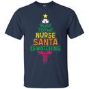 Nurse T-Shirt Be Nice To the Nurse Santa Is Watching Funny Funny Gift Nurse Shirts CustomCat