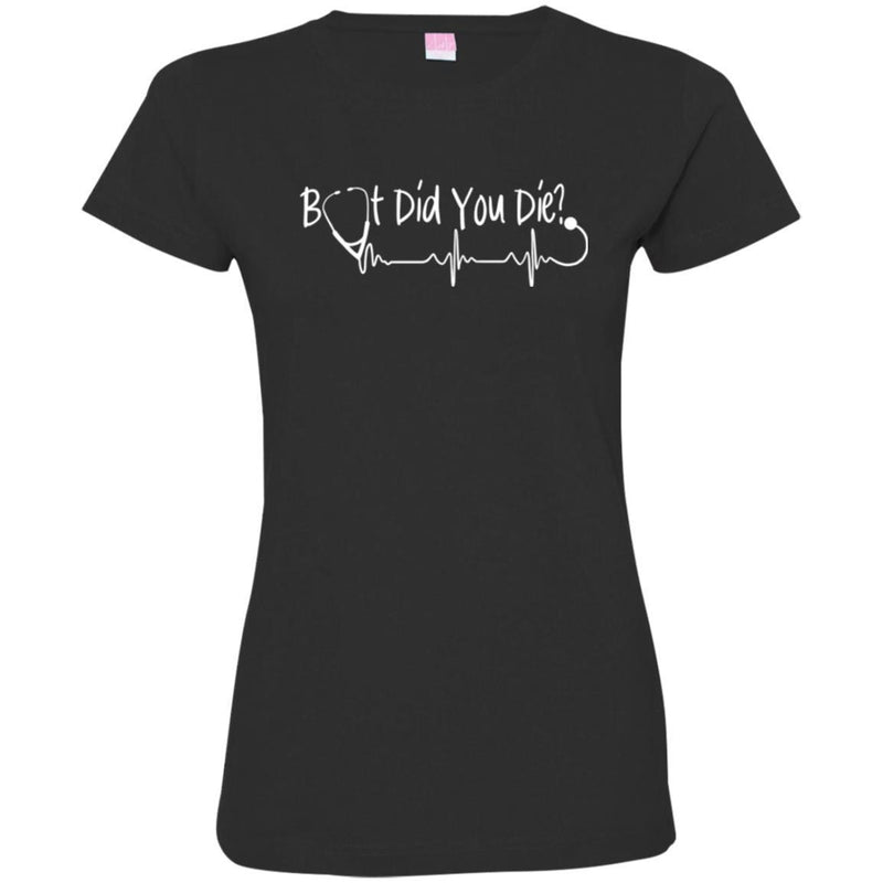 Nurse T-Shirt But Did You Die Stethoscope Heartbeat Funny Gift Tees Medical Shirts CustomCat