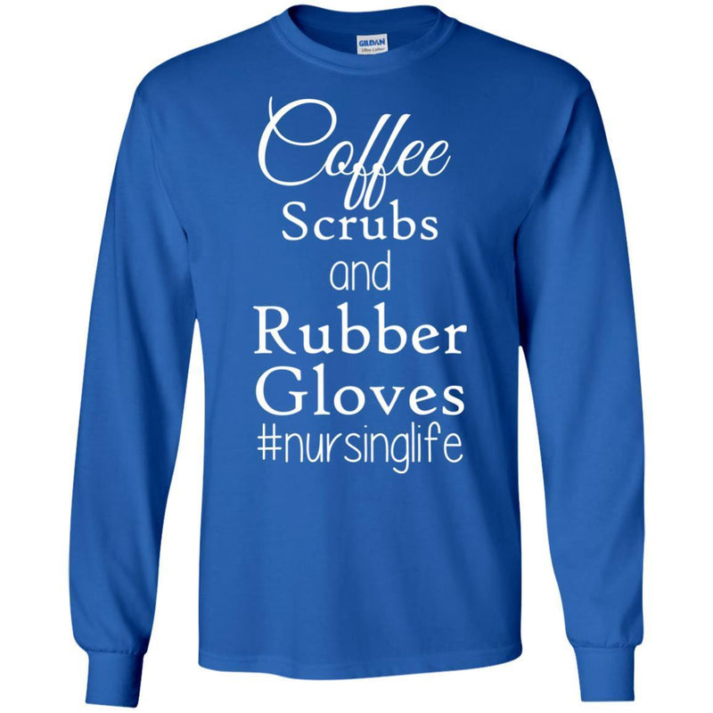Nurse T-Shirt Coffee Scrubs And Rubber Gloves Nursing Life Funny Nurse Life Gift Shirts CustomCat