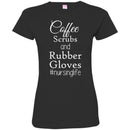 Nurse T-Shirt Coffee Scrubs And Rubber Gloves Nursing Life Funny Nurse Life Gift Shirts CustomCat
