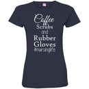 Nurse T-Shirt Coffee Scrubs And Rubber Gloves Nursing Life Funny Nurse Life Gift Shirts CustomCat