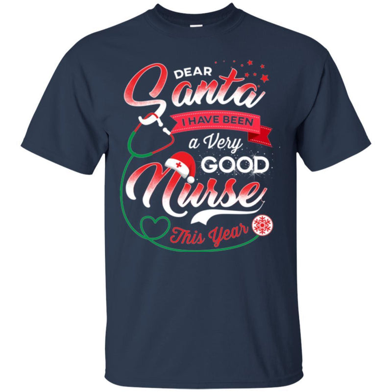 Nurse T-Shirt Dear Santa I Have Been A Very Good Nurse This Year Merry Christmas Gift Nurse Shirts CustomCat