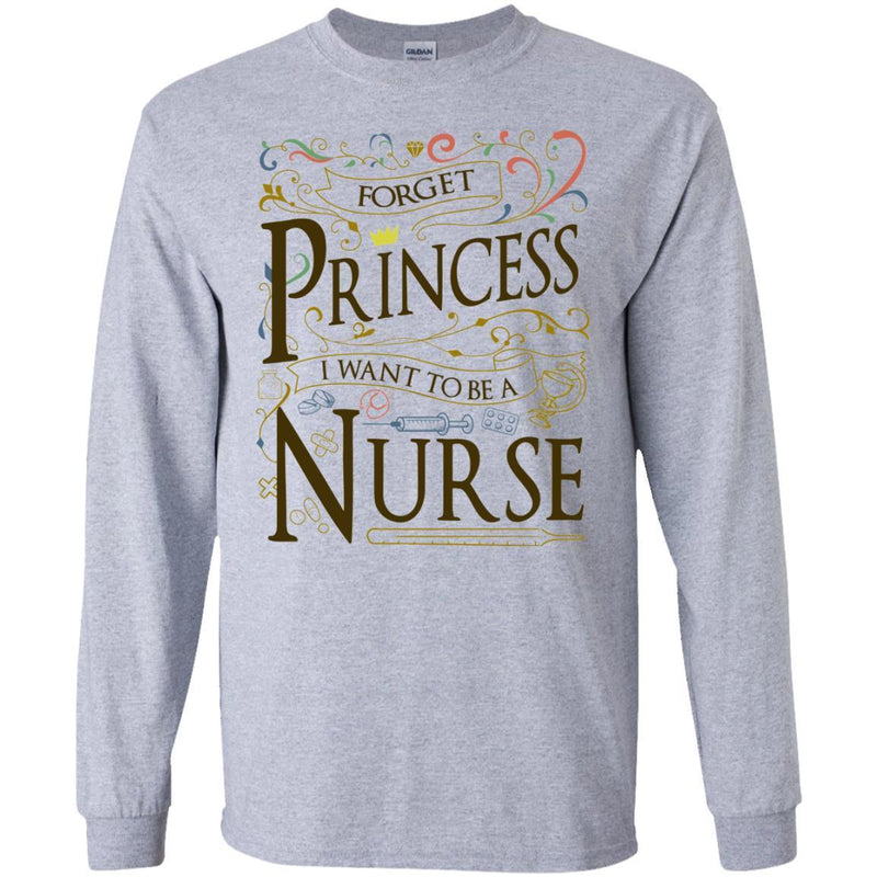 Nurse T-Shirt Forget Princess I Want To Be A Nurse Clothing Funny Gift Tee Shirt CustomCat