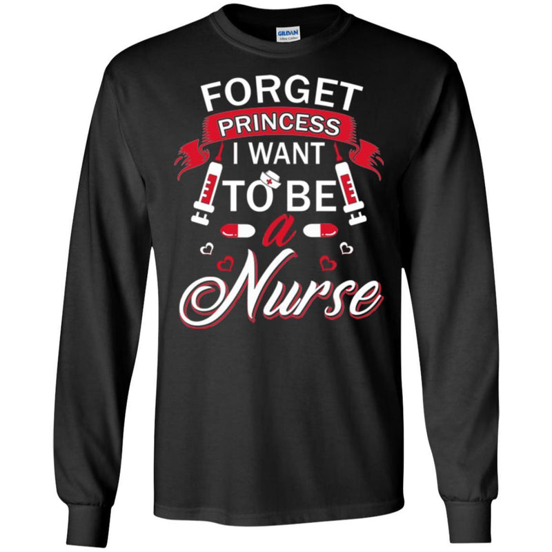 Nurse T-Shirt Forget Princess I Want To Be A Nurse Funny Gift Tees Medical Shirts CustomCat