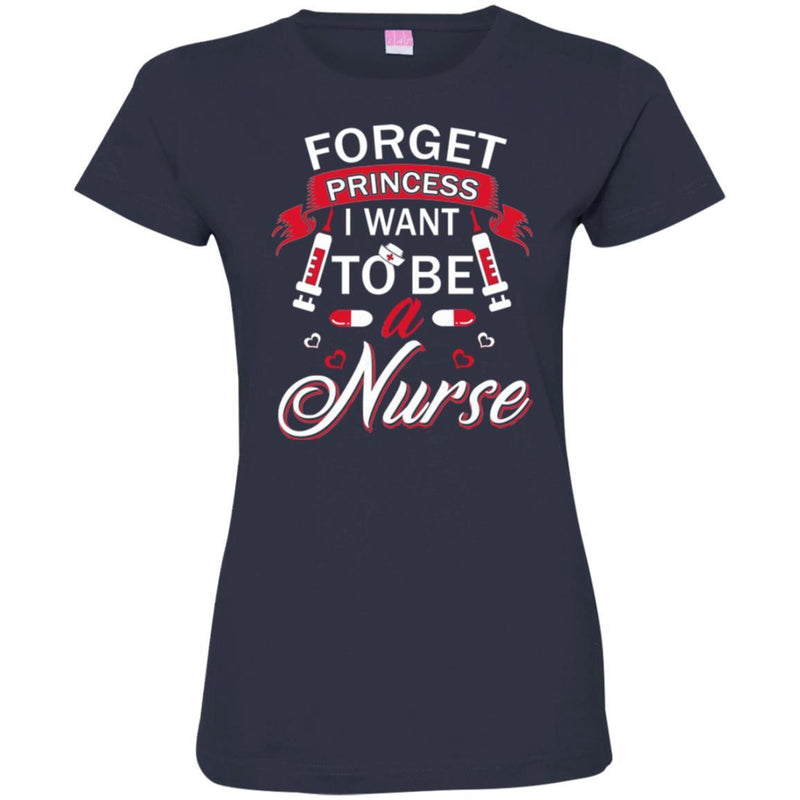 Nurse T-Shirt Forget Princess I Want To Be A Nurse Funny Gift Tees Medical Shirts CustomCat