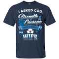 Nurse T-Shirt I Ask God For Strength And Courage He Sent My Wife Funny Gift Tees Medical Shirts CustomCat