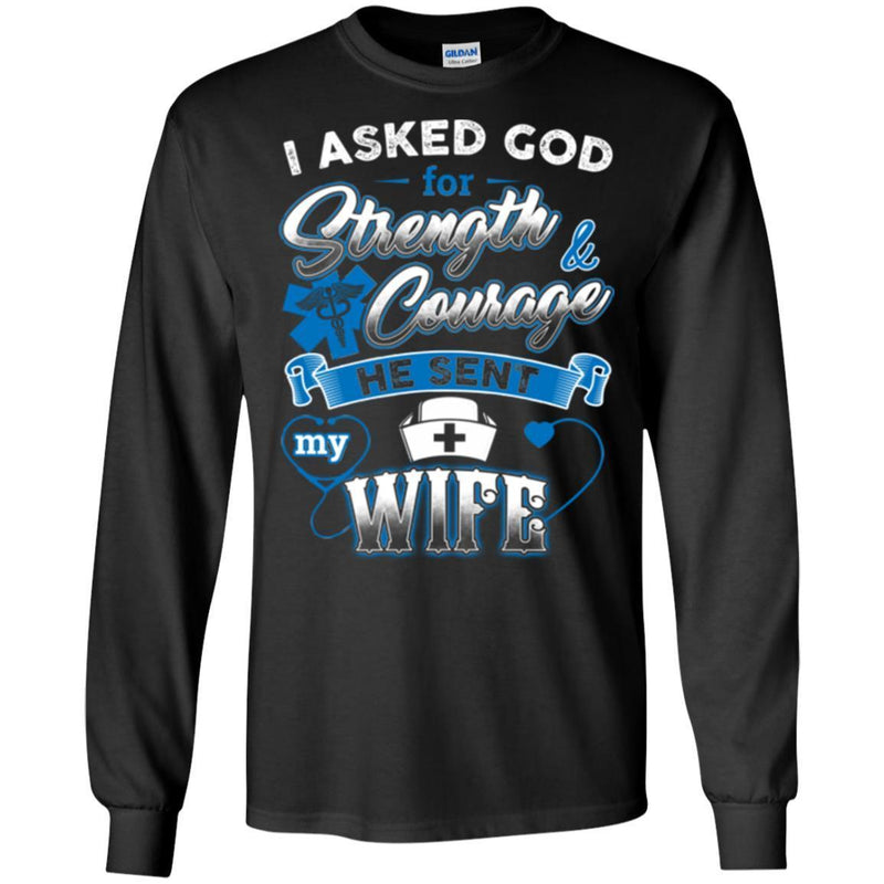 Nurse T-Shirt I Ask God For Strength And Courage He Sent My Wife Funny Gift Tees Medical Shirts CustomCat