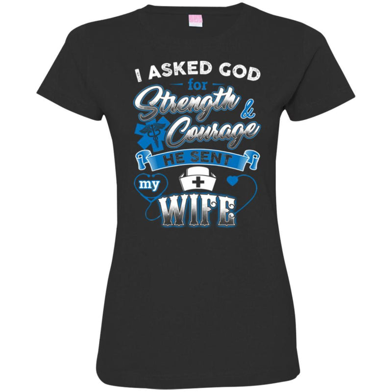 Nurse T-Shirt I Ask God For Strength And Courage He Sent My Wife Funny Gift Tees Medical Shirts CustomCat