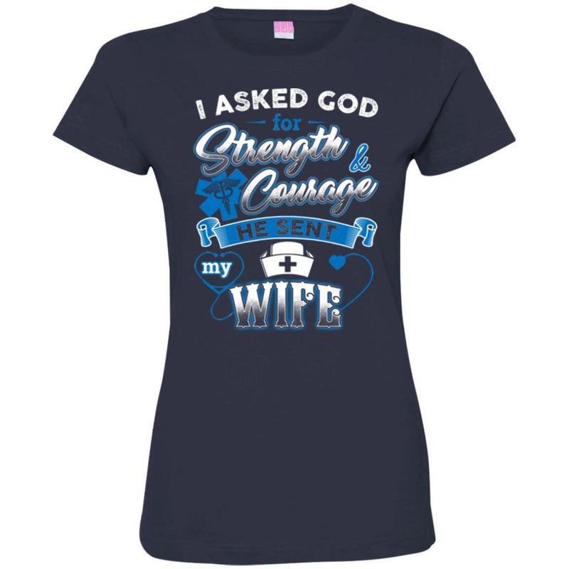 Nurse T-Shirt I Ask God For Strength And Courage He Sent My Wife Funny Gift Tees Medical Shirts CustomCat
