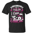 Nurse T-Shirt I Don't Cuss Like A Sailor I Cuss Like A Nurse Funny Gift Tees Medical Shirt CustomCat