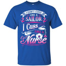 Nurse T-Shirt I Don't Cuss Like A Sailor I Cuss Like A Nurse Funny Gift Tees Medical Shirt CustomCat