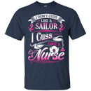 Nurse T-Shirt I Don't Cuss Like A Sailor I Cuss Like A Nurse Funny Gift Tees Medical Shirt CustomCat