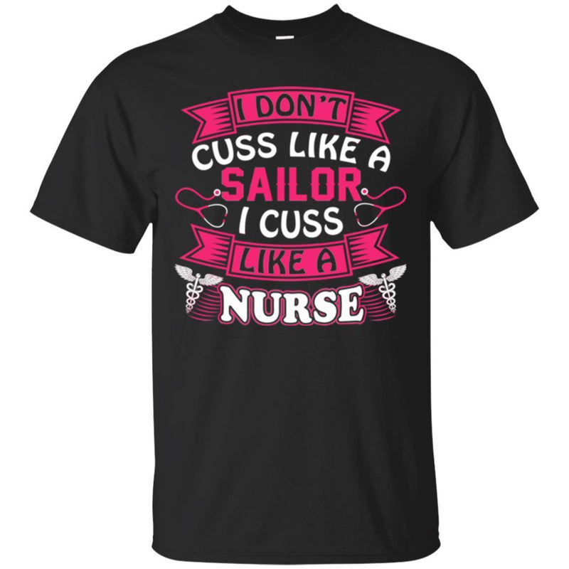 Nurse T-Shirt I Don't Cuss Like A Sailor I Cuss Like A Nurse Funny Gift Tees Medical Shirts CustomCat