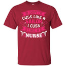 Nurse T-Shirt I Don't Cuss Like A Sailor I Cuss Like A Nurse Funny Gift Tees Medical Shirts CustomCat