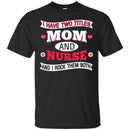 Nurse T-Shirt I Have Two Titles Mom And Nurse And I Rock Them Both Funny Gift Nurse Shirts CustomCat